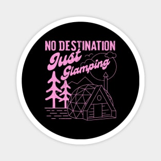 No Destination Just Glamping Magnet